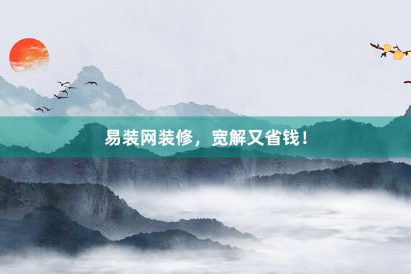 易装网装修，宽解又省钱！