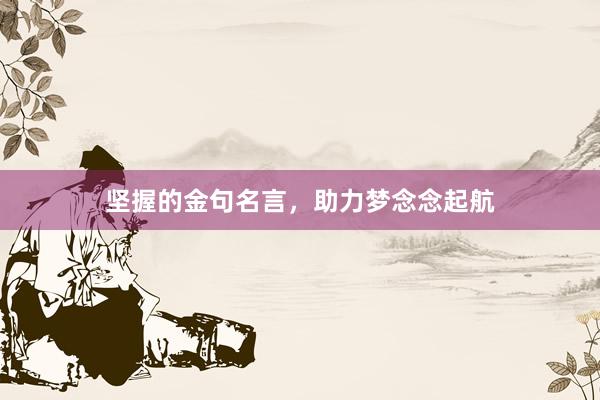 坚握的金句名言，助力梦念念起航